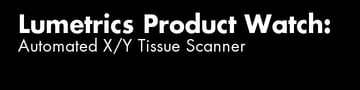 Lumetrics Product Watch: Automated X/Y Tissue Scanner